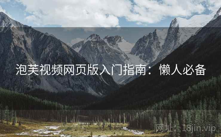 泡芙视频网页版入门指南：懒人必备