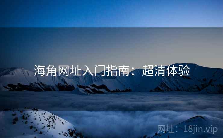 海角网址入门指南：超清体验